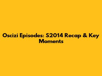 Oscizi Episodes: S2014 Recap & Key Moments