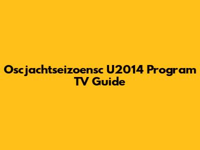 Oscjachtseizoensc U2014 Program TV Guide