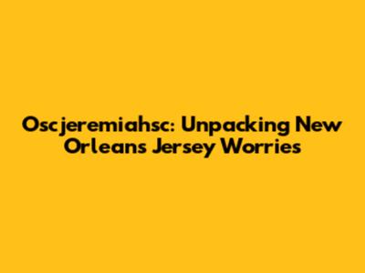 Oscjeremiahsc: Unpacking New Orleans Jersey Worries