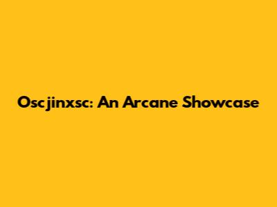 Oscjinxsc: An Arcane Showcase