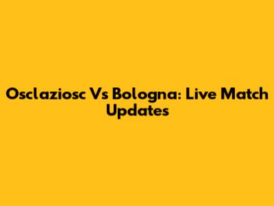 Osclaziosc Vs Bologna: Live Match Updates