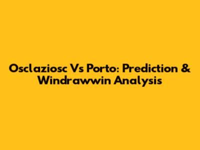 Osclaziosc Vs Porto: Prediction & Windrawwin Analysis