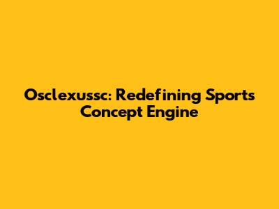 Osclexussc: Redefining Sports Concept Engine