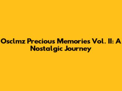 Osclmz Precious Memories Vol. II: A Nostalgic Journey