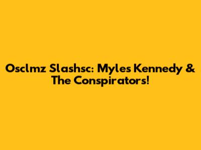Osclmz Slashsc: Myles Kennedy & The Conspirators!