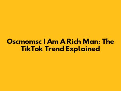 Oscmomsc I Am A Rich Man: The TikTok Trend Explained