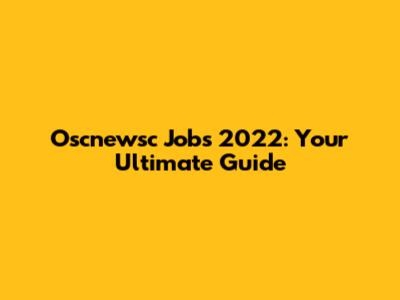 Oscnewsc Jobs 2022: Your Ultimate Guide