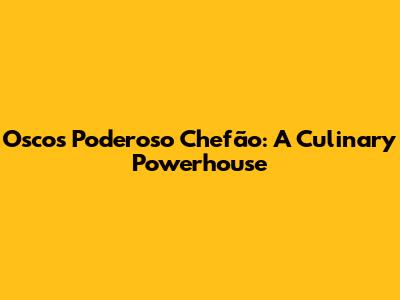 Osco's Poderoso Chefão: A Culinary Powerhouse