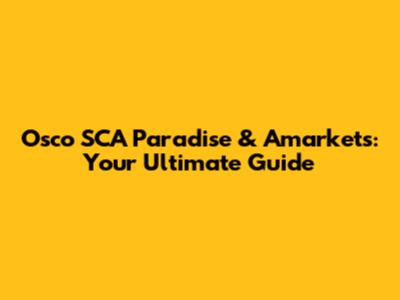 Osco SCA Paradise & Amarkets: Your Ultimate Guide