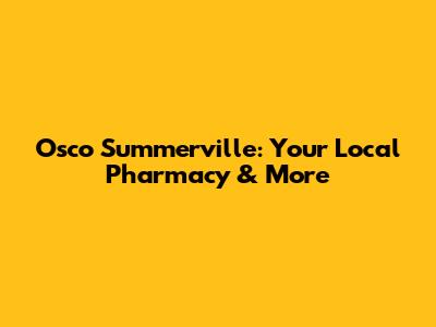 Osco Summerville: Your Local Pharmacy & More