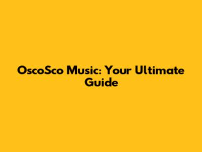 OscoSco Music: Your Ultimate Guide