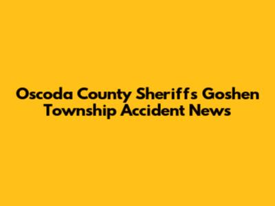 Oscoda County Sheriff's Goshen Township Accident News