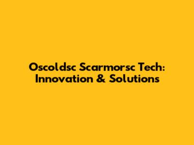 Oscoldsc Scarmorsc Tech: Innovation & Solutions