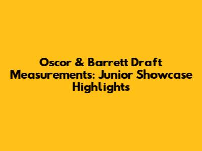 Oscor & Barrett Draft Measurements: Junior Showcase Highlights