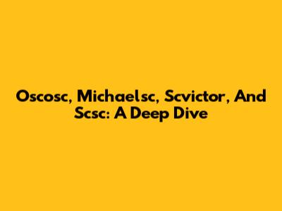Oscosc, Michaelsc, Scvictor, And Scsc: A Deep Dive