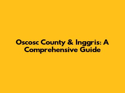 Oscosc County & Inggris: A Comprehensive Guide
