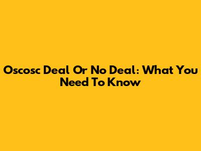 Oscosc Deal Or No Deal: What You Need To Know