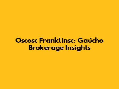 Oscosc Franklinsc: Gaúcho Brokerage Insights
