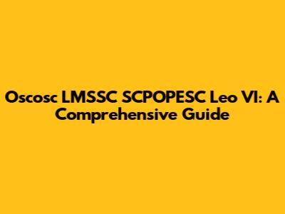 Oscosc LMSSC SCPOPESC Leo VI: A Comprehensive Guide