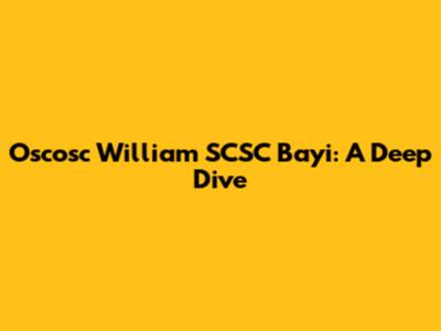 Oscosc William SCSC Bayi: A Deep Dive