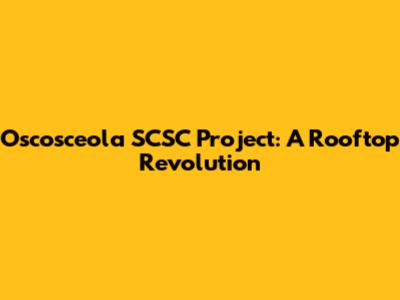 Oscosceola SCSC Project: A Rooftop Revolution
