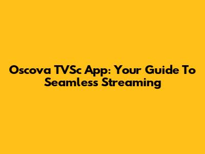Oscova TVSc App: Your Guide To Seamless Streaming