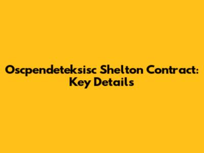 Oscpendeteksisc Shelton Contract: Key Details