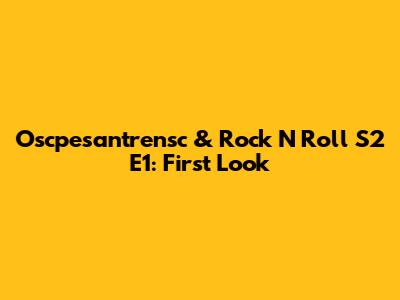 Oscpesantrensc & Rock N Roll S2 E1: First Look