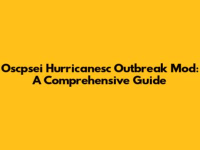 Oscpsei Hurricanesc Outbreak Mod: A Comprehensive Guide