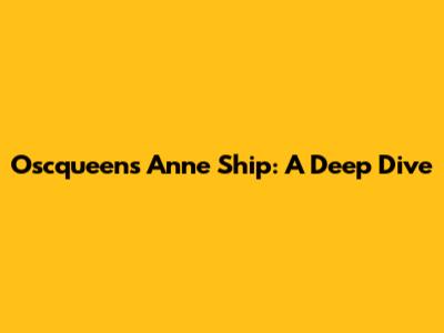 Oscqueen's Anne Ship: A Deep Dive