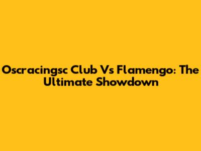 Oscracingsc Club Vs Flamengo: The Ultimate Showdown