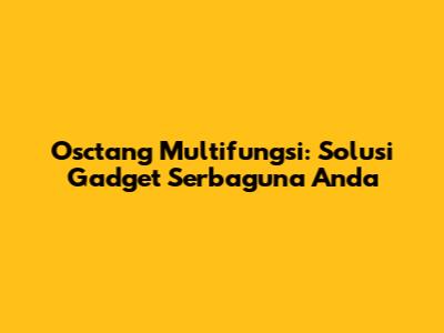 Osctang Multifungsi: Solusi Gadget Serbaguna Anda