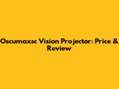 Oscumaxsc Vision Projector: Price & Review