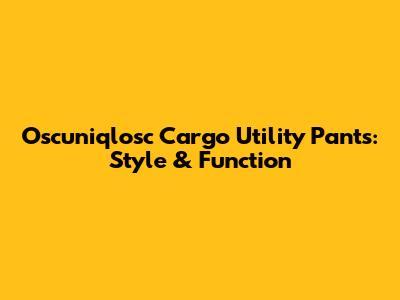 Oscuniqlosc Cargo Utility Pants: Style & Function