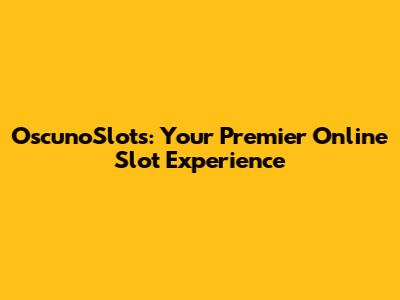 OscunoSlots: Your Premier Online Slot Experience