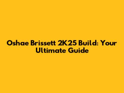 Oshae Brissett 2K25 Build: Your Ultimate Guide