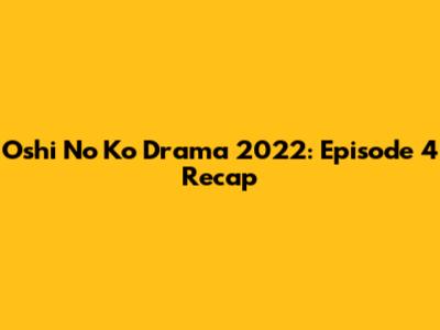 Oshi No Ko Drama 2022: Episode 4 Recap