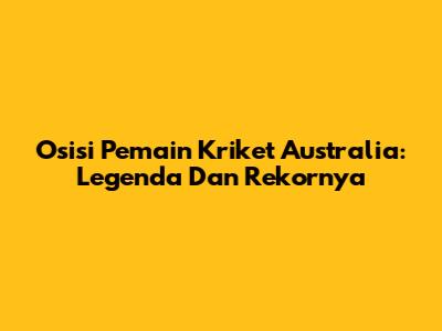 Osisi Pemain Kriket Australia: Legenda Dan Rekornya