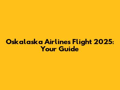 Oskalaska Airlines Flight 2025: Your Guide