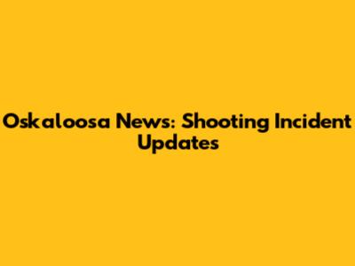 Oskaloosa News: Shooting Incident Updates