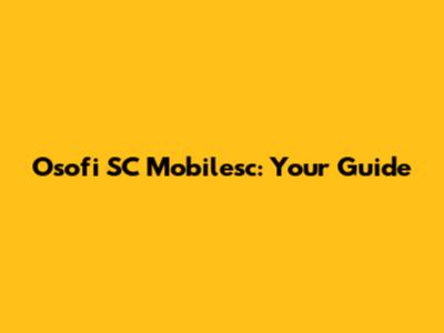 Osofi SC Mobilesc: Your Guide
