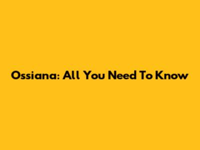 Ossiana: All You Need To Know