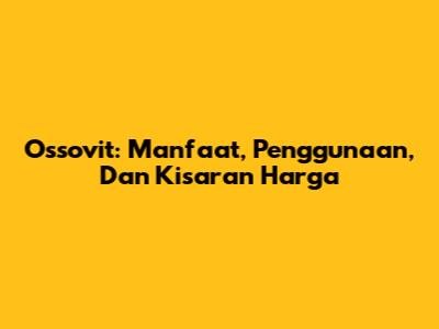 Ossovit: Manfaat, Penggunaan, Dan Kisaran Harga