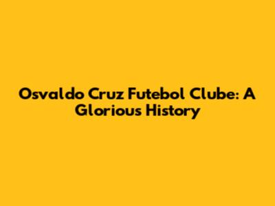 Osvaldo Cruz Futebol Clube: A Glorious History
