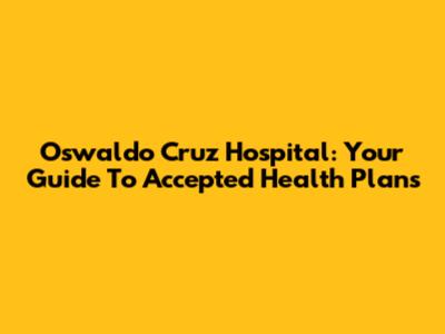 Oswaldo Cruz Hospital: Your Guide To Accepted Health Plans