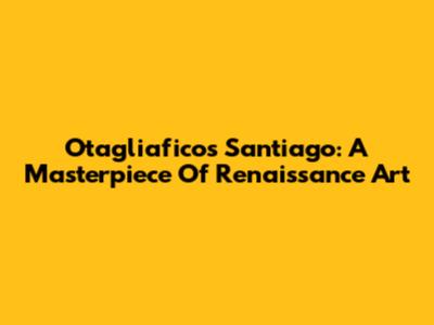 Otagliafico's Santiago: A Masterpiece Of Renaissance Art