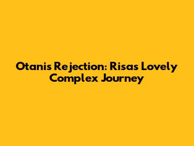 Otani's Rejection: Risa's Lovely Complex Journey
