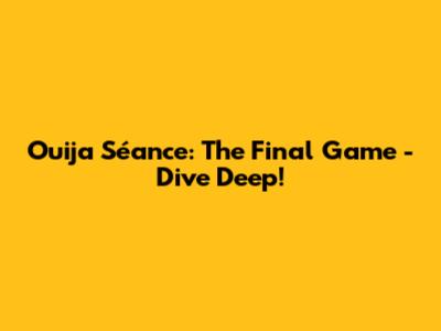 Ouija Séance: The Final Game - Dive Deep!