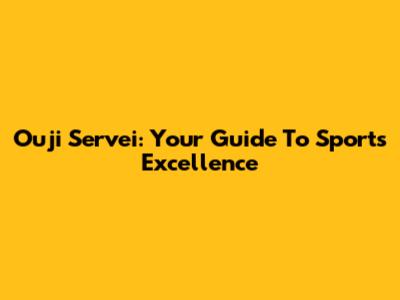 Ouji Servei: Your Guide To Sports Excellence
