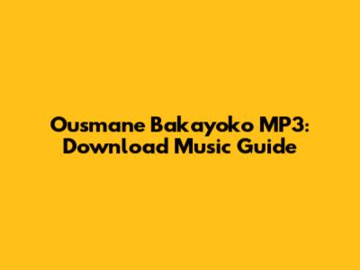 Ousmane Bakayoko MP3: Download Music Guide